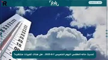 تحديث حالة الطقس اليوم الخميس 7-8-2025.. هل هناك تغيرات منتظرة؟